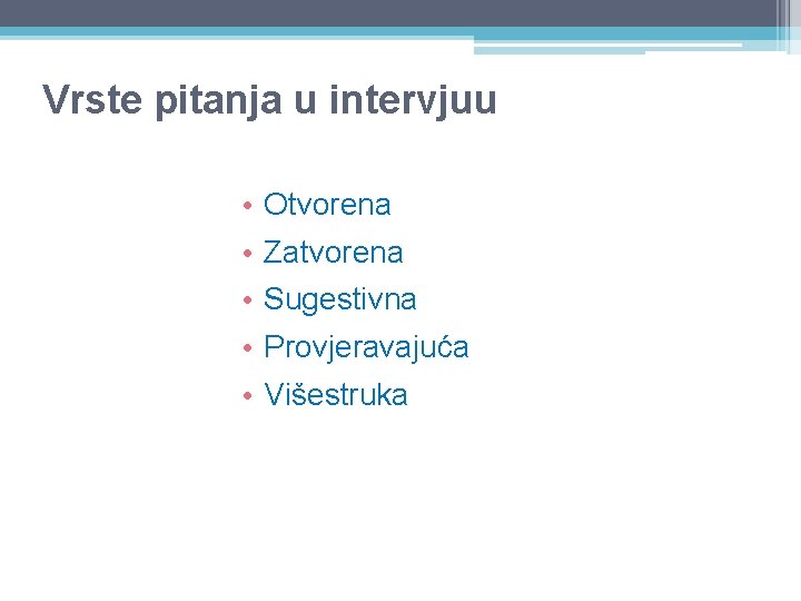 Vrste pitanja u intervjuu • • • Otvorena Zatvorena Sugestivna Provjeravajuća Višestruka Vrste pitanja u intervjuu • • • Otvorena Zatvorena Sugestivna Provjeravajuća Višestruka