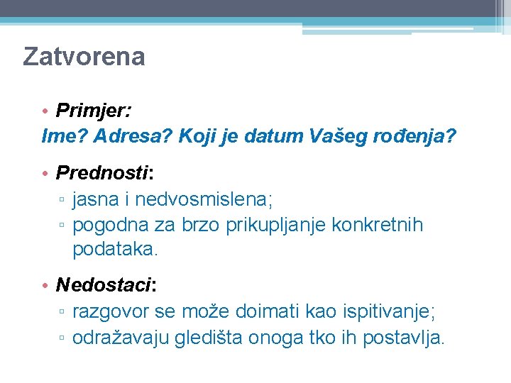 Zatvorena • Primjer: Ime? Adresa? Koji je datum Vašeg rođenja? • Prednosti: ▫ jasna