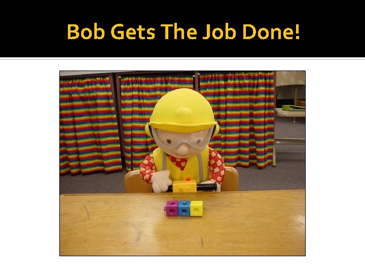 Bob Gets The Job Done! 