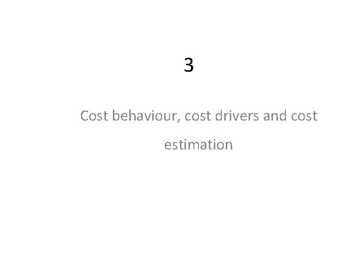 3 Cost behaviour, cost drivers and cost estimation 