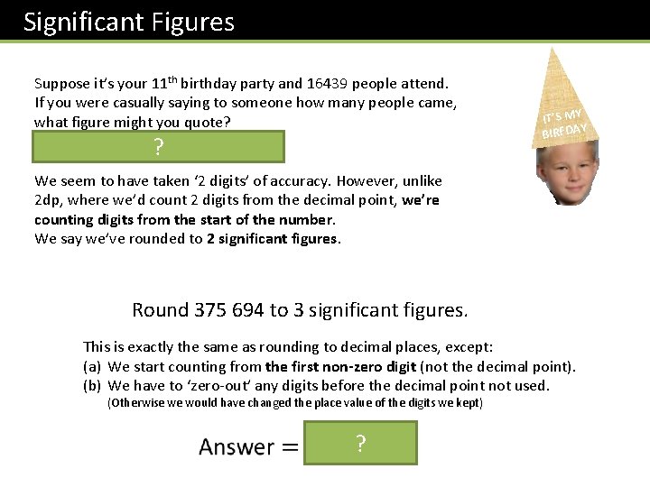 Significant Figures Suppose it’s your 11 th birthday party and 16439 people attend. If