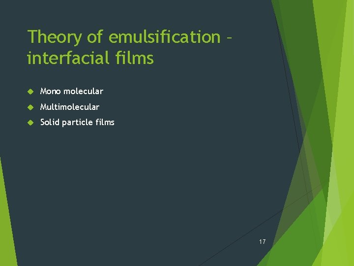 Theory of emulsification – interfacial films Mono molecular Multimolecular Solid particle films 17 