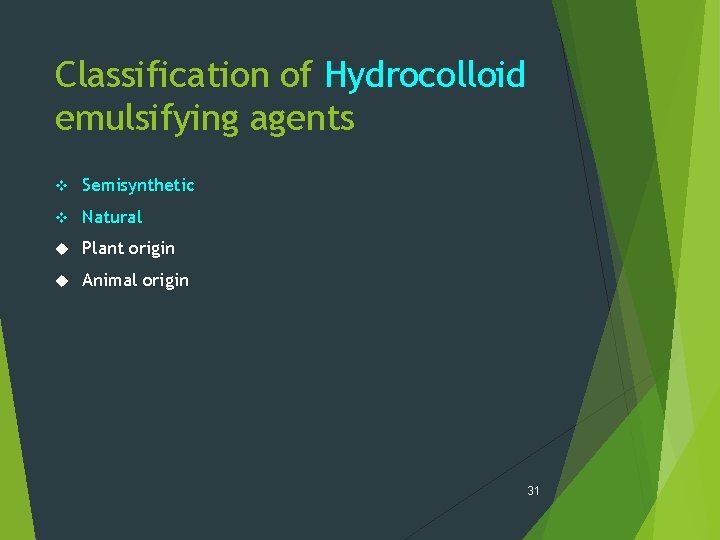 Classification of Hydrocolloid emulsifying agents v Semisynthetic v Natural Plant origin Animal origin 31