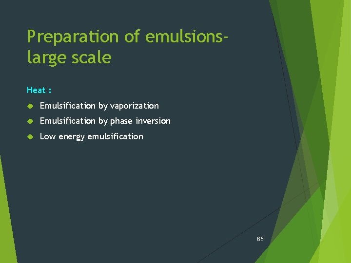 Preparation of emulsionslarge scale Heat : Emulsification by vaporization Emulsification by phase inversion Low