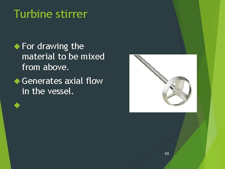 Turbine stirrer For drawing the material to be mixed from above. Generates axial flow