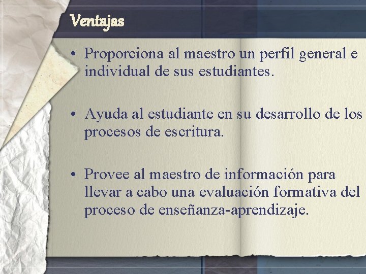 Ventajas • Proporciona al maestro un perfil general e individual de sus estudiantes. •