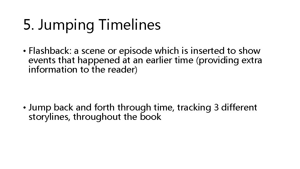 5. Jumping Timelines • Flashback: a scene or episode which is inserted to show