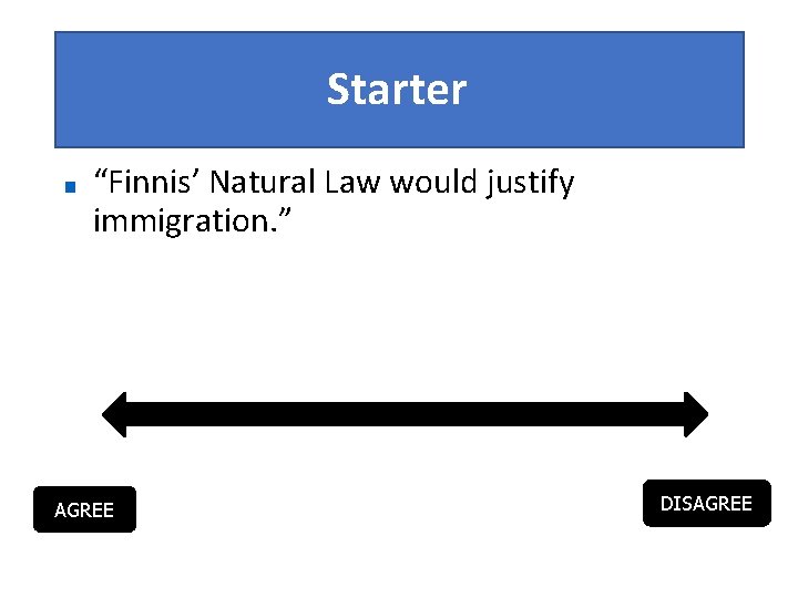 Starter ■ “Finnis’ Natural Law would justify immigration. ” AGREE DISAGREE 