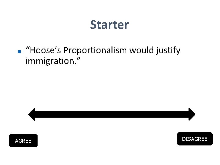 Starter ■ “Hoose’s Proportionalism would justify immigration. ” AGREE DISAGREE 