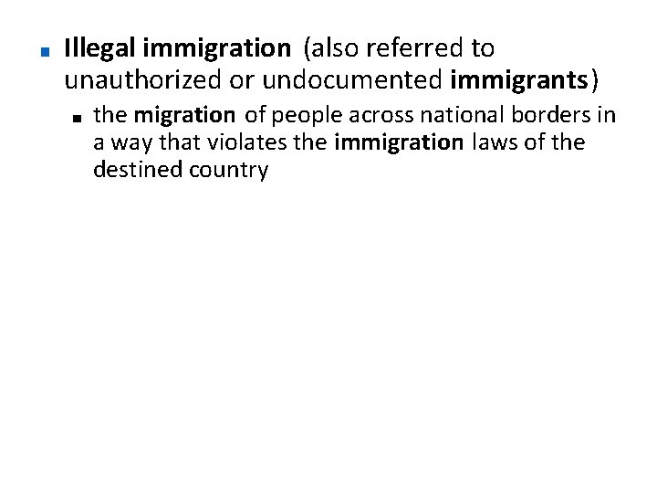 ■ Illegal immigration (also referred to unauthorized or undocumented immigrants) ■ the migration of
