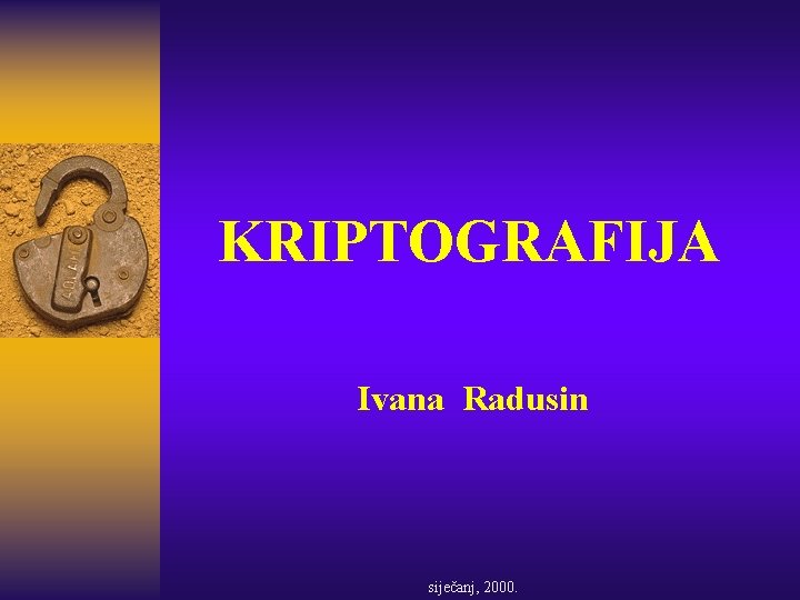 KRIPTOGRAFIJA Ivana Radusin siječanj, 2000. 