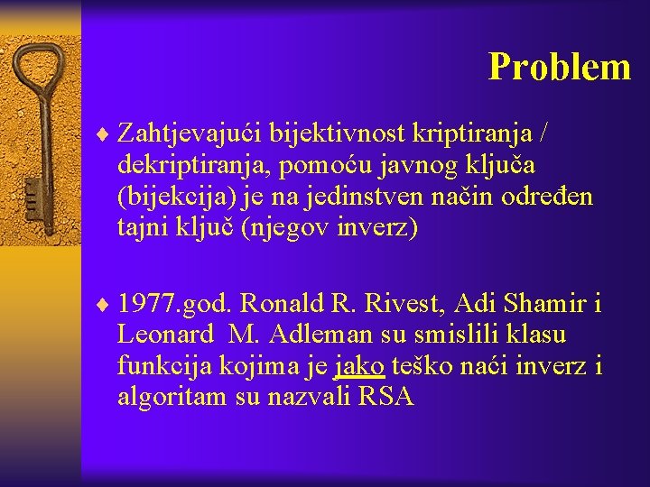 Problem ¨ Zahtjevajući bijektivnost kriptiranja / dekriptiranja, pomoću javnog ključa (bijekcija) je na jedinstven