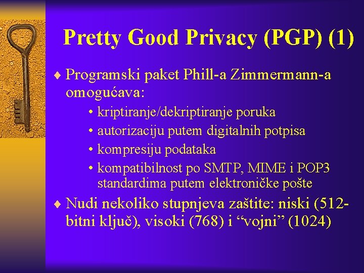 Pretty Good Privacy (PGP) (1) ¨ Programski paket Phill-a Zimmermann-a omogućava: • kriptiranje/dekriptiranje poruka