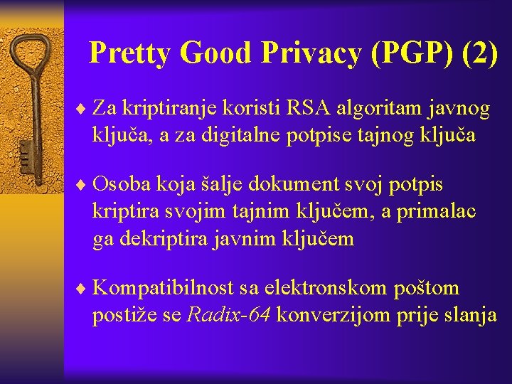 Pretty Good Privacy (PGP) (2) ¨ Za kriptiranje koristi RSA algoritam javnog ključa, a