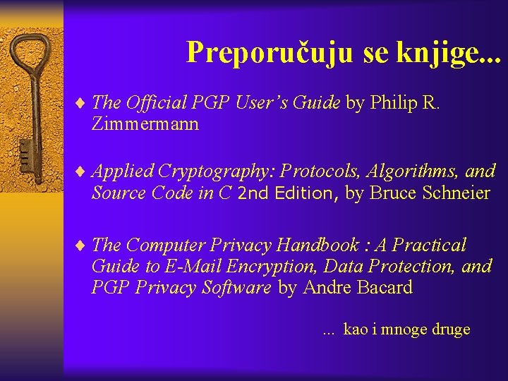 Preporučuju se knjige. . . ¨ The Official PGP User’s Guide by Philip R.