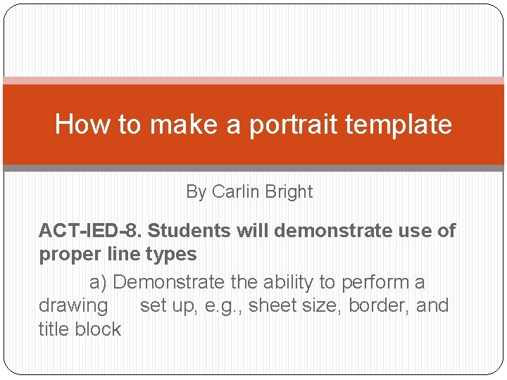How to make a portrait template By Carlin Bright ACT-IED-8. Students will demonstrate use