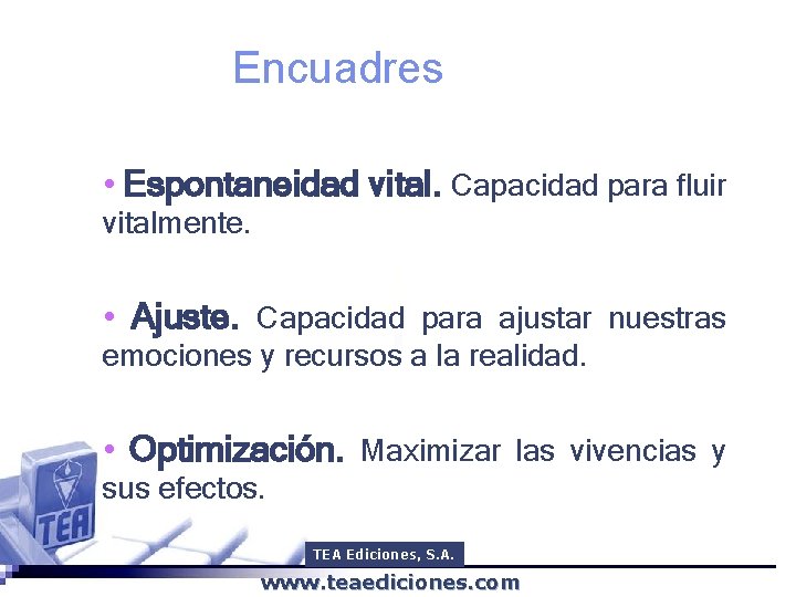 Encuadres • Espontaneidad vital. Capacidad para fluir vitalmente. • Ajuste. Capacidad para ajustar nuestras