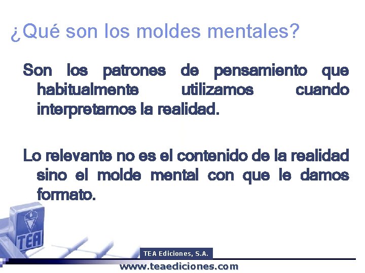 ¿Qué son los moldes mentales? Son los patrones de pensamiento que habitualmente utilizamos cuando