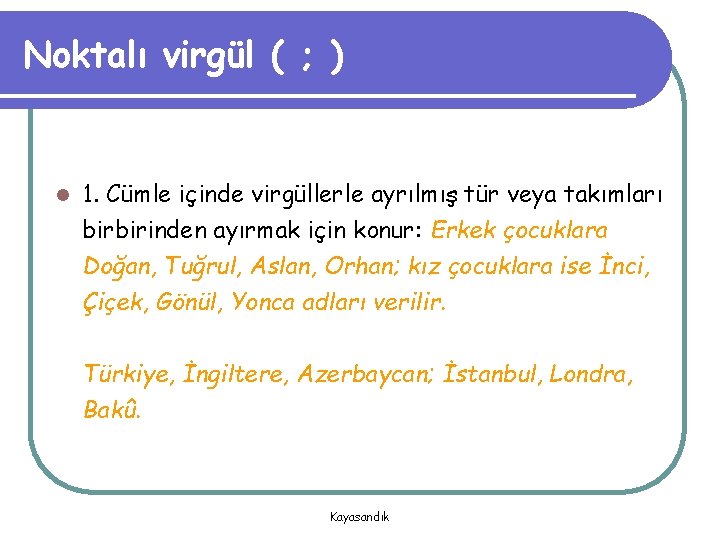 Noktalı virgül ( ; ) l 1. Cümle içinde virgüllerle ayrılmış tür veya takımları