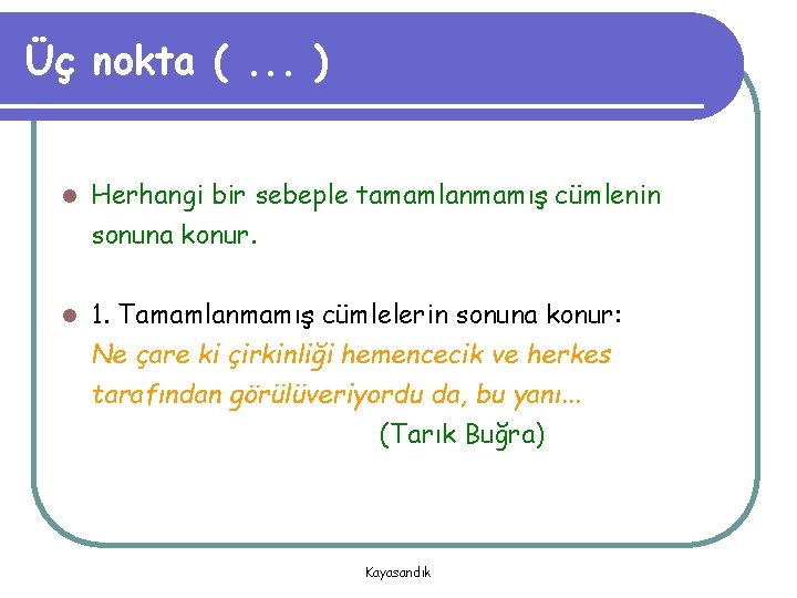 Üç nokta (. . . ) l Herhangi bir sebeple tamamlanmamış cümlenin sonuna konur.