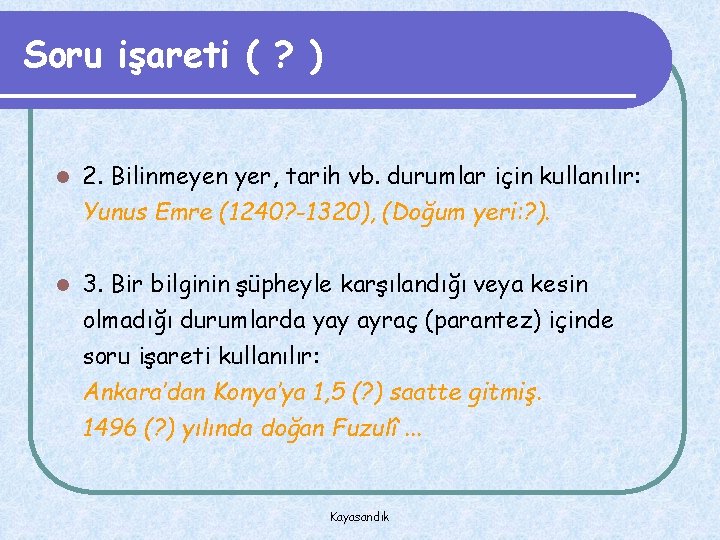 Soru işareti ( ? ) l 2. Bilinmeyen yer, tarih vb. durumlar için kullanılır: