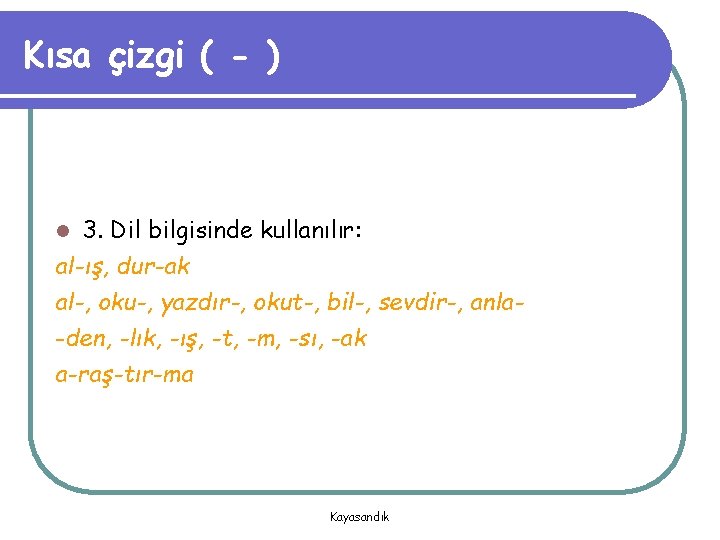 Kısa çizgi ( - ) 3. Dil bilgisinde kullanılır: al-ış, dur-ak al-, oku-, yazdır-,