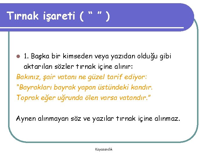 Tırnak işareti ( “ ” ) 1. Başka bir kimseden veya yazıdan olduğu gibi