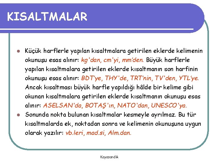 KISALTMALAR Küçük harflerle yapılan kısaltmalara getirilen eklerde kelimenin okunuşu esas alınır: kg'dan, cm'yi, mm’den.