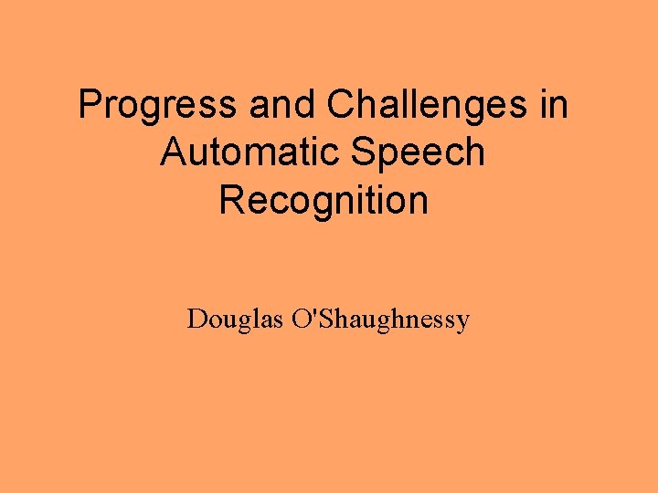 Progress and Challenges in Automatic Speech Recognition Douglas O'Shaughnessy 
