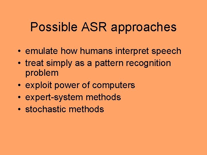 Possible ASR approaches • emulate how humans interpret speech • treat simply as a