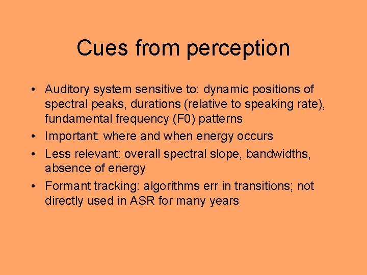 Cues from perception • Auditory system sensitive to: dynamic positions of spectral peaks, durations