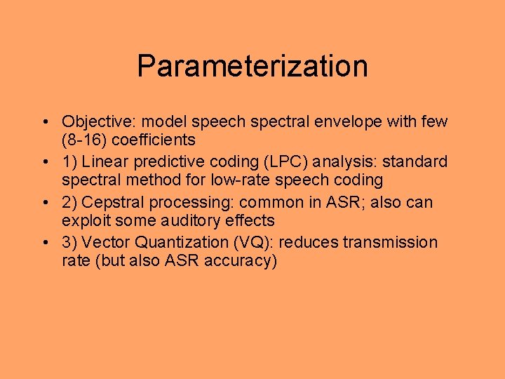 Parameterization • Objective: model speech spectral envelope with few (8 -16) coefficients • 1)