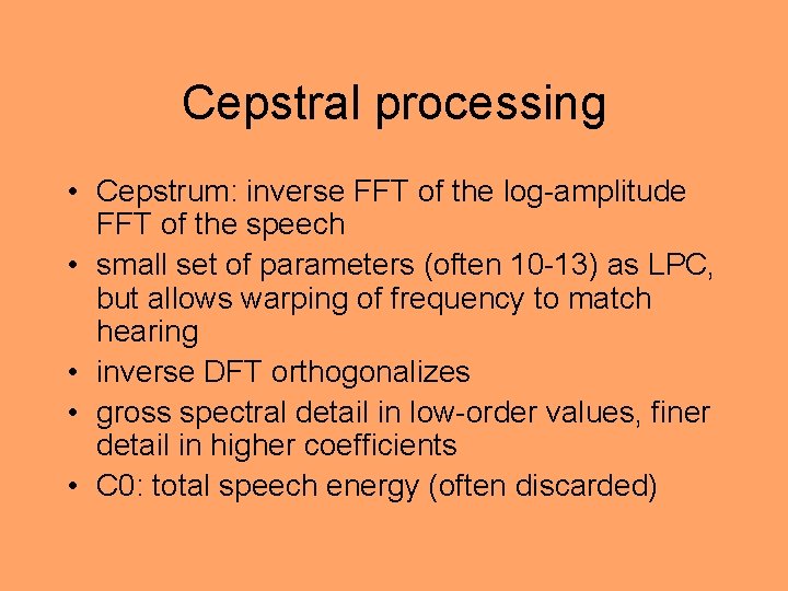 Cepstral processing • Cepstrum: inverse FFT of the log-amplitude FFT of the speech •