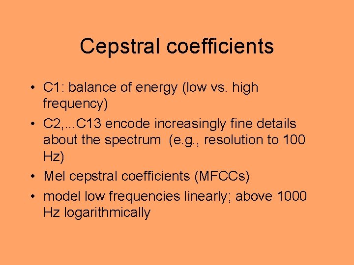 Cepstral coefficients • C 1: balance of energy (low vs. high frequency) • C