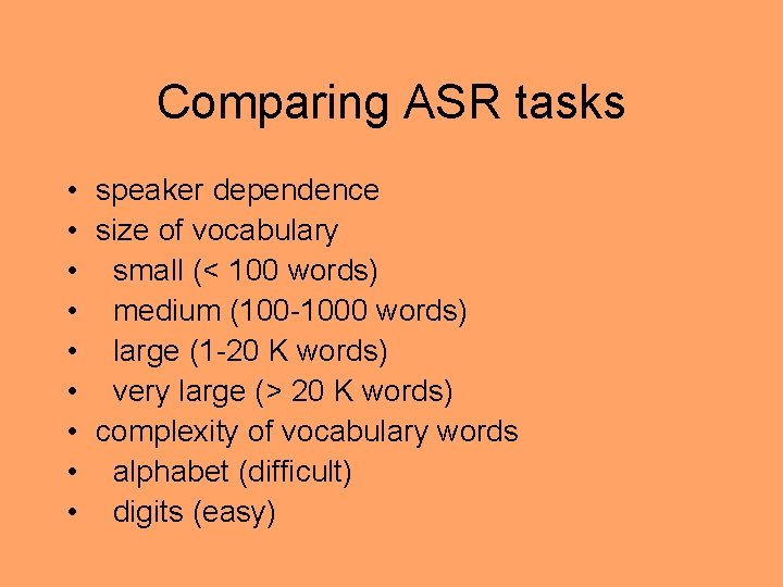 Comparing ASR tasks • speaker dependence • size of vocabulary • small (< 100