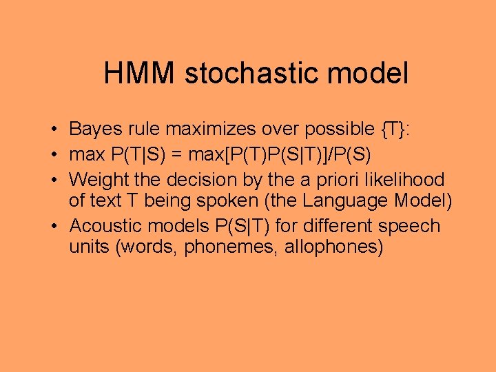 HMM stochastic model • Bayes rule maximizes over possible {T}: • max P(T|S) =