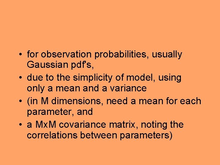  • for observation probabilities, usually Gaussian pdf's, • due to the simplicity of