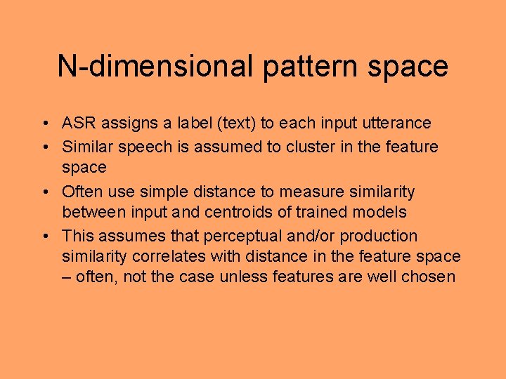 N-dimensional pattern space • ASR assigns a label (text) to each input utterance •