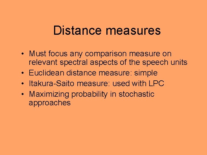 Distance measures • Must focus any comparison measure on relevant spectral aspects of the