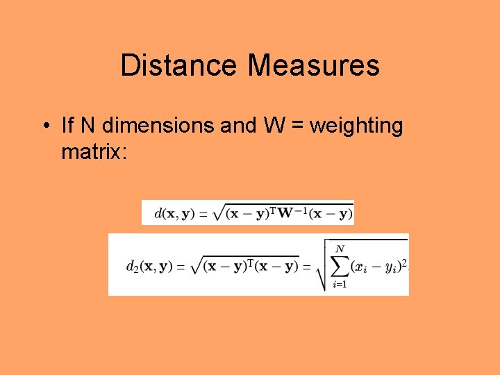 Distance Measures • If N dimensions and W = weighting matrix: 