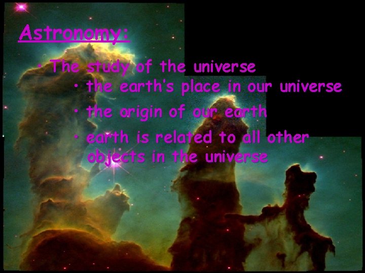 Astronomy: • The study of the universe • the earth’s place in our universe