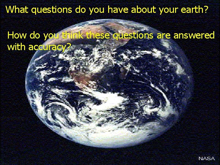 What questions do you have about your earth? How do you think these questions What questions do you have about your earth? How do you think these questions