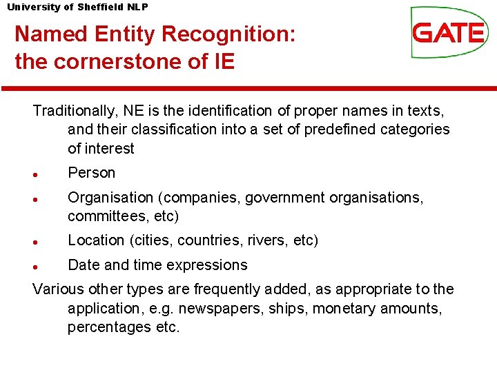 University of Sheffield NLP Named Entity Recognition: the cornerstone of IE Traditionally, NE is University of Sheffield NLP Named Entity Recognition: the cornerstone of IE Traditionally, NE is