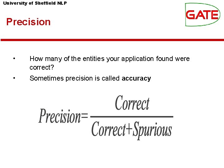 University of Sheffield NLP Precision • How many of the entities your application found University of Sheffield NLP Precision • How many of the entities your application found