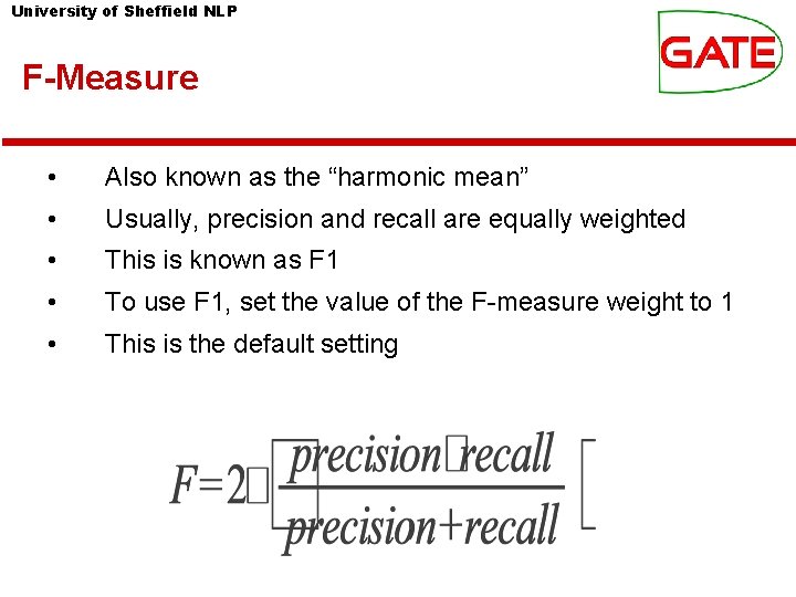 University of Sheffield NLP F-Measure • Also known as the “harmonic mean” • Usually, University of Sheffield NLP F-Measure • Also known as the “harmonic mean” • Usually,