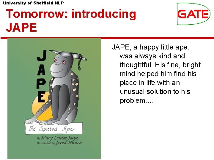 University of Sheffield NLP Tomorrow: introducing JAPE, a happy little ape, was always kind University of Sheffield NLP Tomorrow: introducing JAPE, a happy little ape, was always kind