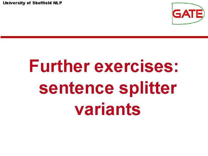 University of Sheffield NLP Further exercises: sentence splitter variants University of Sheffield NLP Further exercises: sentence splitter variants
