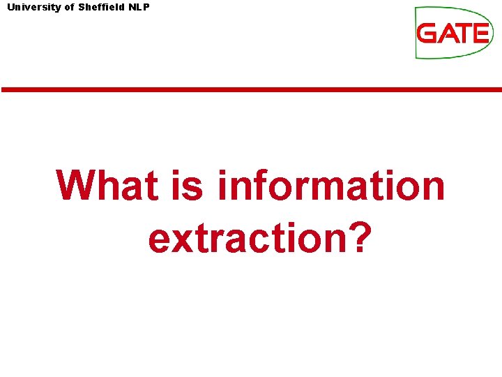 University of Sheffield NLP What is information extraction? University of Sheffield NLP What is information extraction?