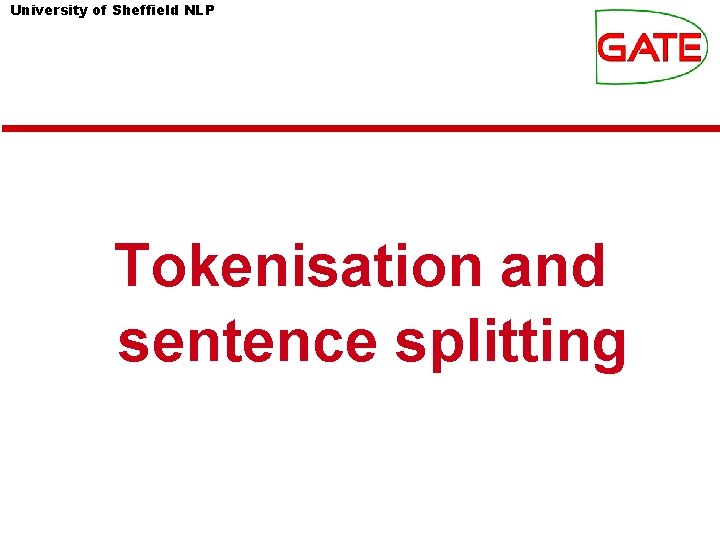 University of Sheffield NLP Tokenisation and sentence splitting University of Sheffield NLP Tokenisation and sentence splitting