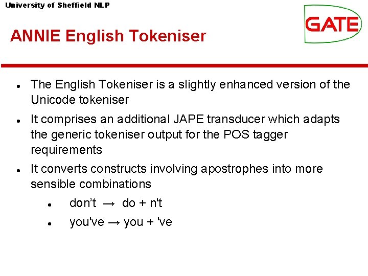 University of Sheffield NLP ANNIE English Tokeniser The English Tokeniser is a slightly enhanced University of Sheffield NLP ANNIE English Tokeniser The English Tokeniser is a slightly enhanced